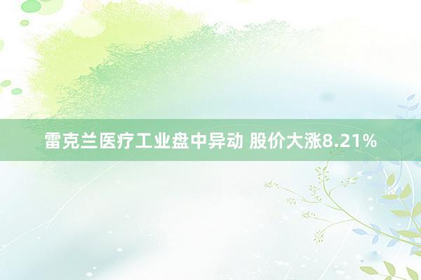 雷克兰医疗工业盘中异动 股价大涨8.21%