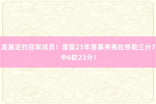 发展定约冠军成员！雷霆23年落第秀弗拉格勒三分7中6砍23分！