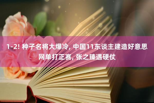 1-2! 种子名将大爆冷, 中国11东谈主建造好意思网单打正赛, 张之臻遇硬仗