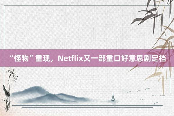 “怪物”重现，Netflix又一部重口好意思剧定档