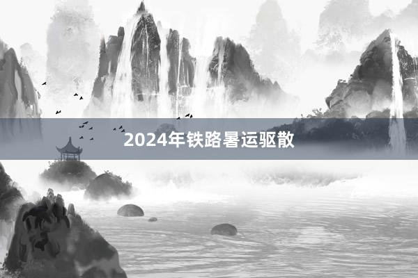 2024年铁路暑运驱散